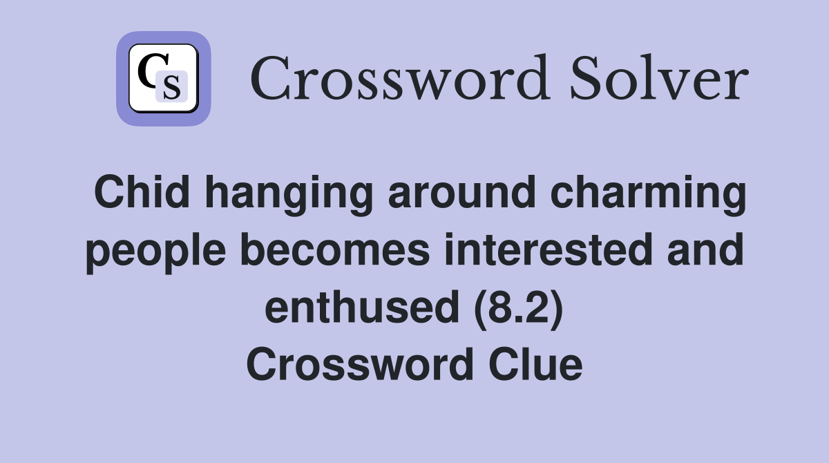 Chid hanging around charming people interested and enthused (8.2) Crossword Clue